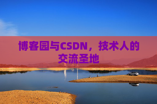 博客园与CSDN，技术人的交流圣地